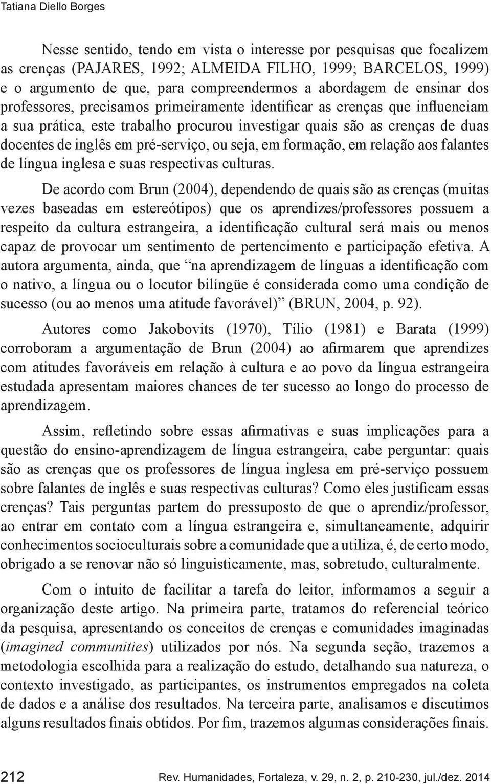 seja, em formação, em relação aos falantes de língua inglesa e suas respectivas culturas.