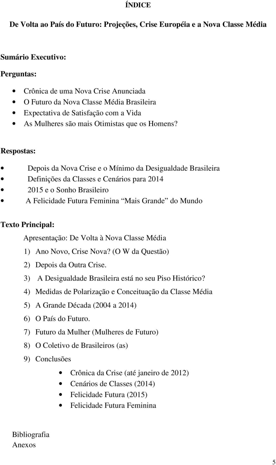 Respostas: Depois da Nova Crise e o Mínimo da Desigualdade Brasileira Definições da Classes e Cenários para 2014 2015 e o Sonho Brasileiro A Felicidade Futura Feminina Mais Grande do Mundo Texto