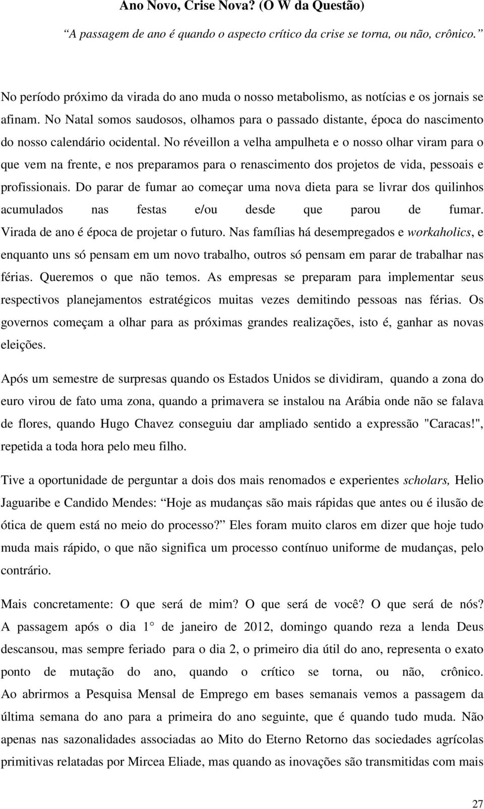 No Natal somos saudosos, olhamos para o passado distante, época do nascimento do nosso calendário ocidental.