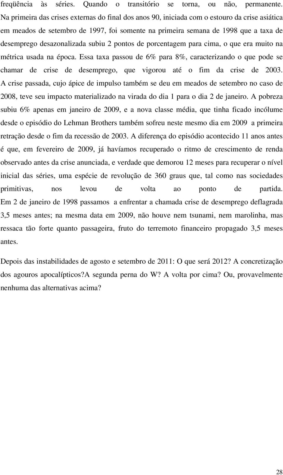 desazonalizada subiu 2 pontos de porcentagem para cima, o que era muito na métrica usada na época.