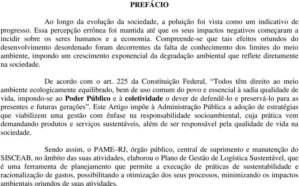 Compreende-se que tais efeitos oriundos do desenvolvimento desordenado foram decorrentes da falta de conhecimento dos limites do meio ambiente, impondo um crescimento exponencial da degradação