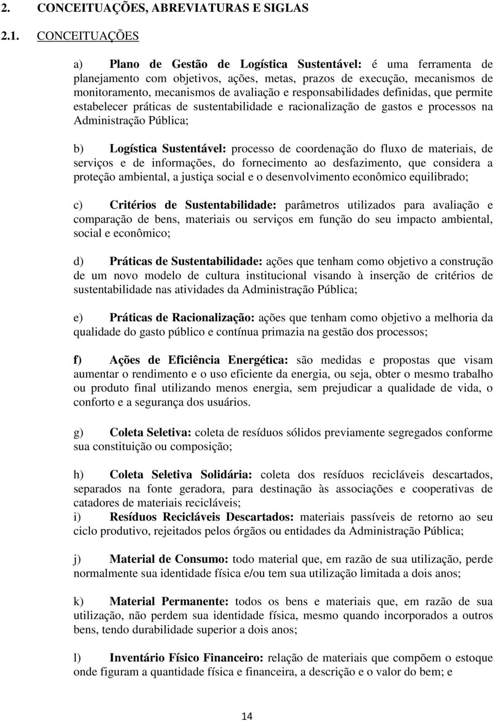 responsabilidades definidas, que permite estabelecer práticas de sustentabilidade e racionalização de gastos e processos na Administração Pública; b) Logística Sustentável: processo de coordenação do