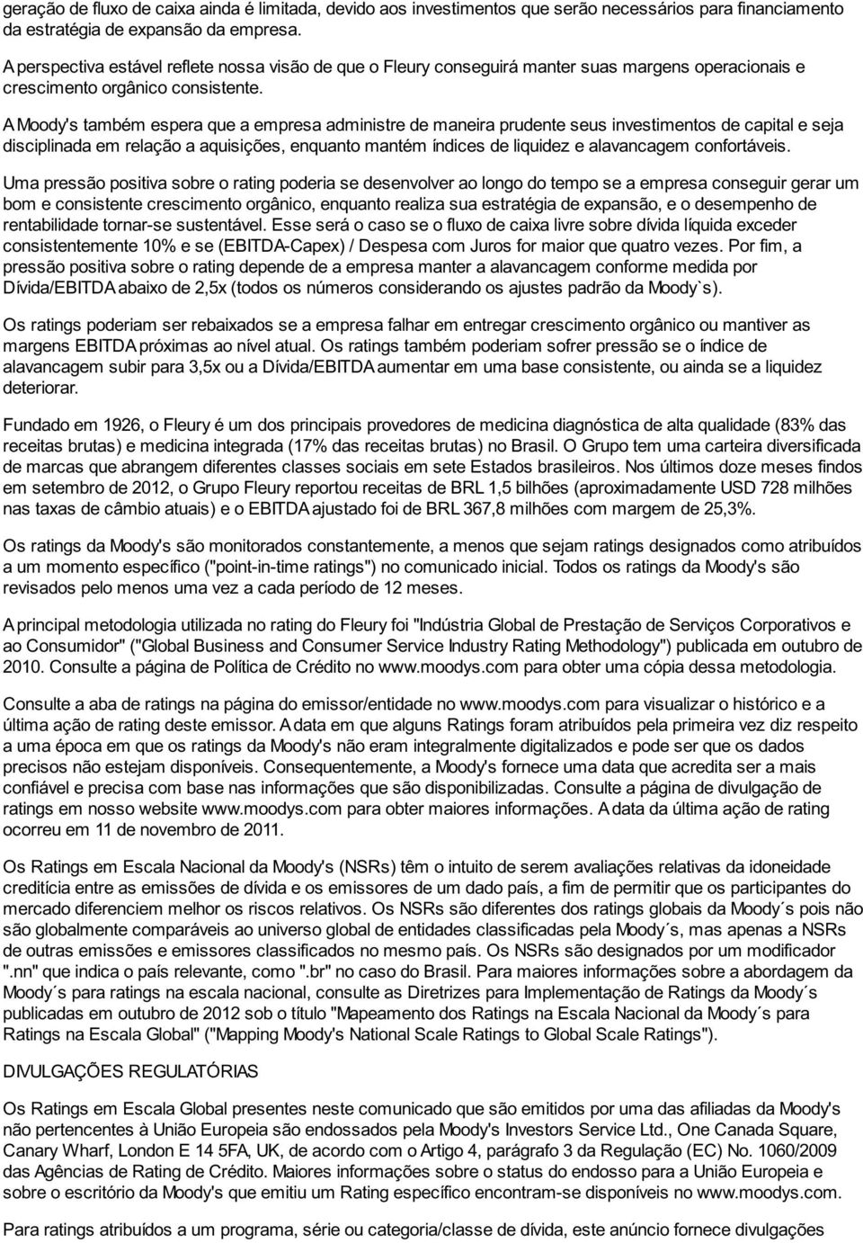 A Moody's também espera que a empresa administre de maneira prudente seus investimentos de capital e seja disciplinada em relação a aquisições, enquanto mantém índices de liquidez e alavancagem