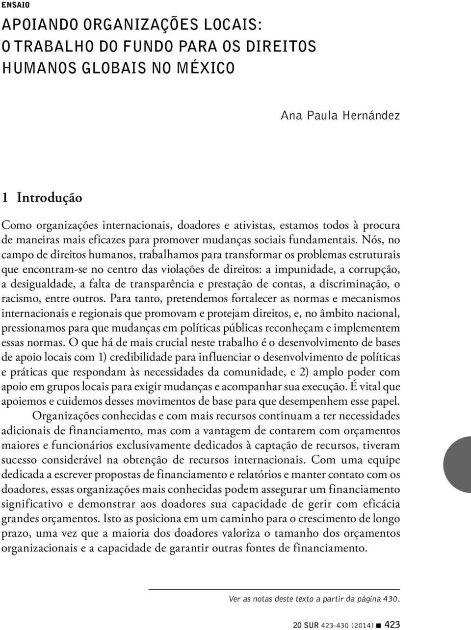 Nós, no campo de direitos humanos, trabalhamos para transformar os problemas estruturais que encontram-se no centro das violações de direitos: a impunidade, a corrupção, a desigualdade, a falta de