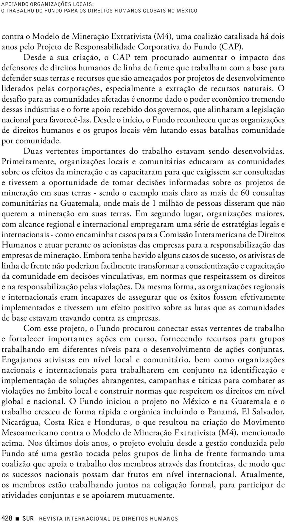 Desde a sua criação, o CAP tem procurado aumentar o impacto dos defensores de direitos humanos de linha de frente que trabalham com a base para defender suas terras e recursos que são ameaçados por