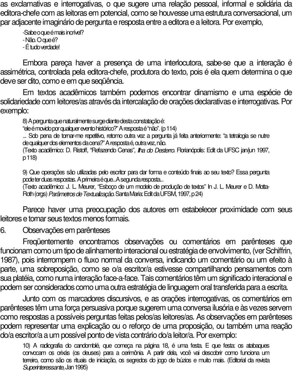 Embora pareça haver a presença de uma interlocutora, sabe-se que a interação é assimétrica, controlada pela editora-chefe, produtora do texto, pois é ela quem determina o que deve ser dito, como e em