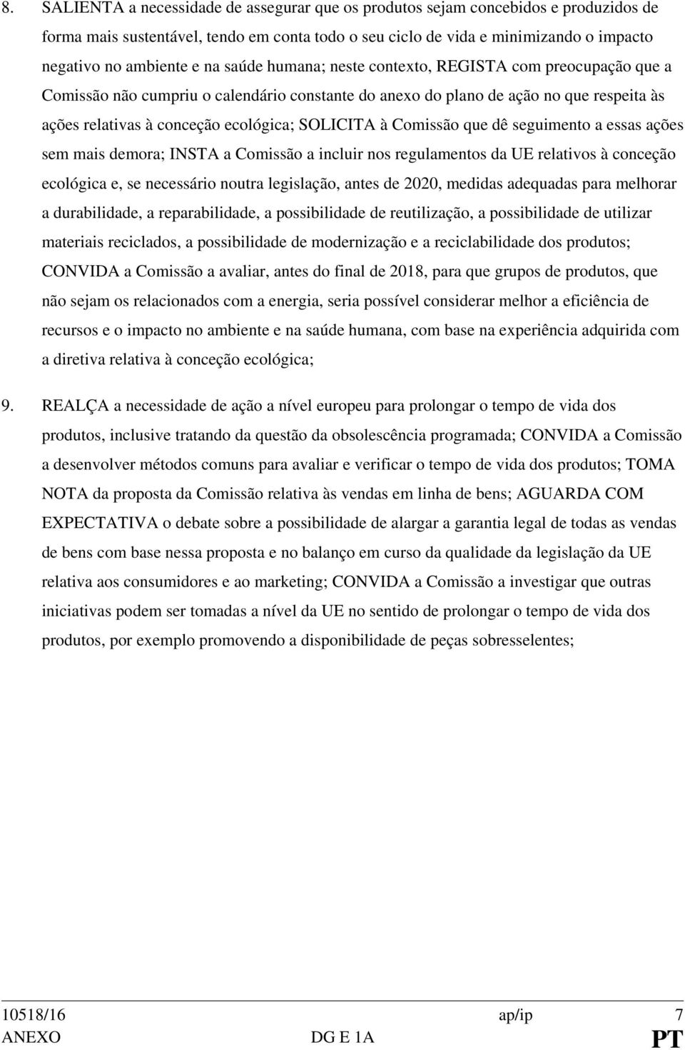 à Comissão que dê seguimento a essas ações sem mais demora; INSTA a Comissão a incluir nos regulamentos da UE relativos à conceção ecológica e, se necessário noutra legislação, antes de 2020, medidas