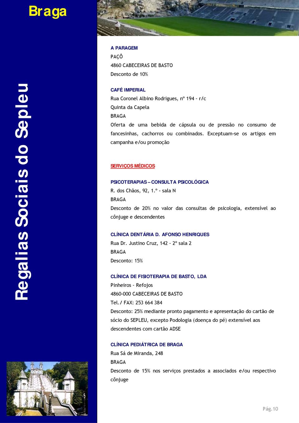 º - sala N Desconto de 20% no valor das consultas de psicologia, extensível ao cônjuge e descendentes CLÍNICA DENTÁRIA D. AFONSO HENRIQUES Rua Dr.