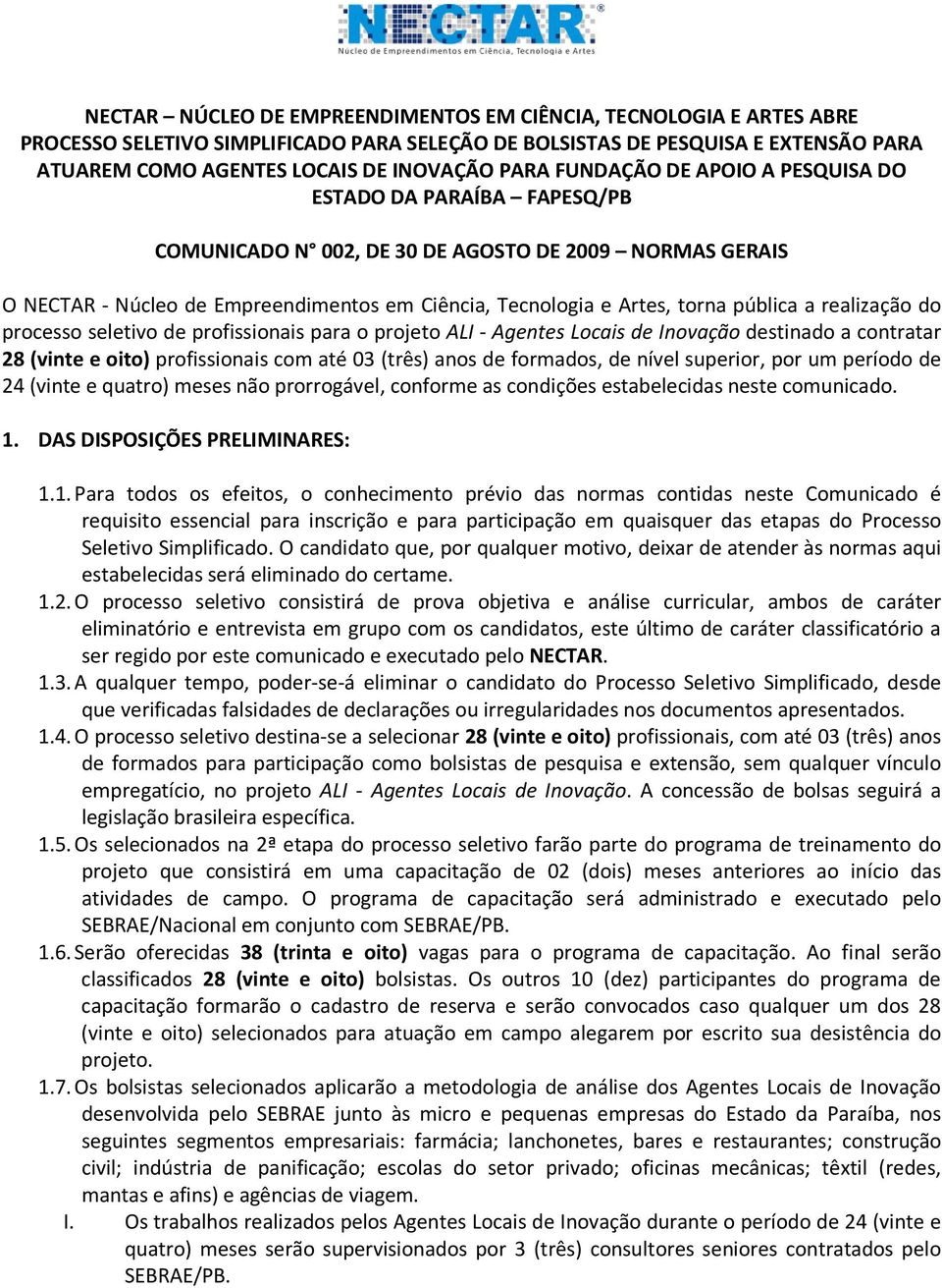 a realização do processo seletivo de profissionais para o projeto ALI - Agentes Locais de Inovação destinado a contratar 28 (vinte e oito) profissionais com até 03 (três) anos de formados, de nível