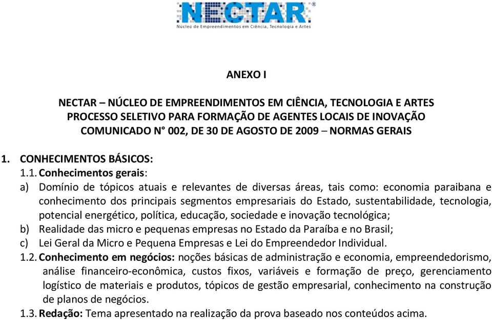 1. Conhecimentos gerais: a) Domínio de tópicos atuais e relevantes de diversas áreas, tais como: economia paraibana e conhecimento dos principais segmentos empresariais do Estado, sustentabilidade,