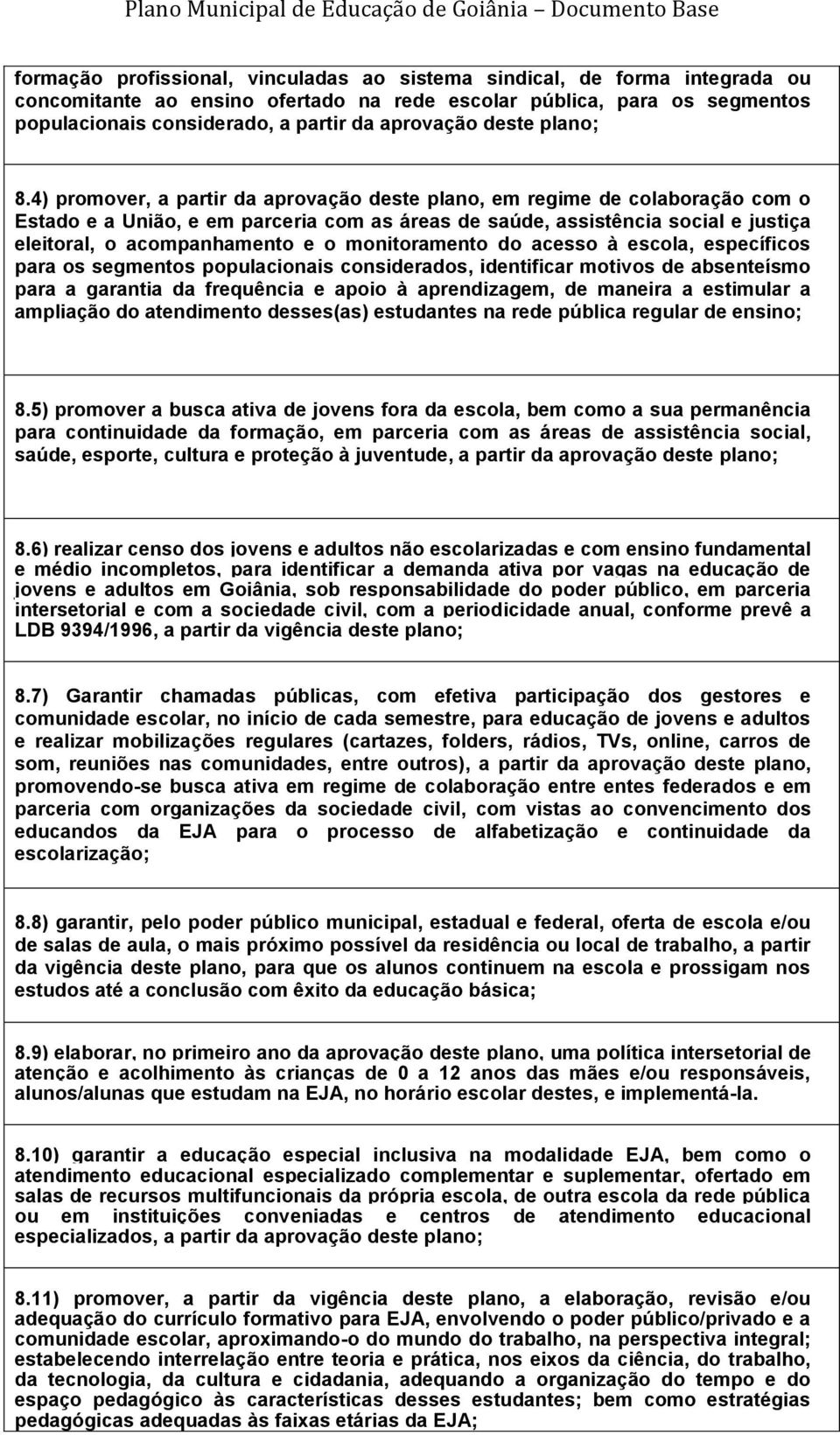 4) promover, a partir da aprovação deste plano, em regime de colaboração com o Estado e a União, e em parceria com as áreas de saúde, assistência social e justiça eleitoral, o acompanhamento e o