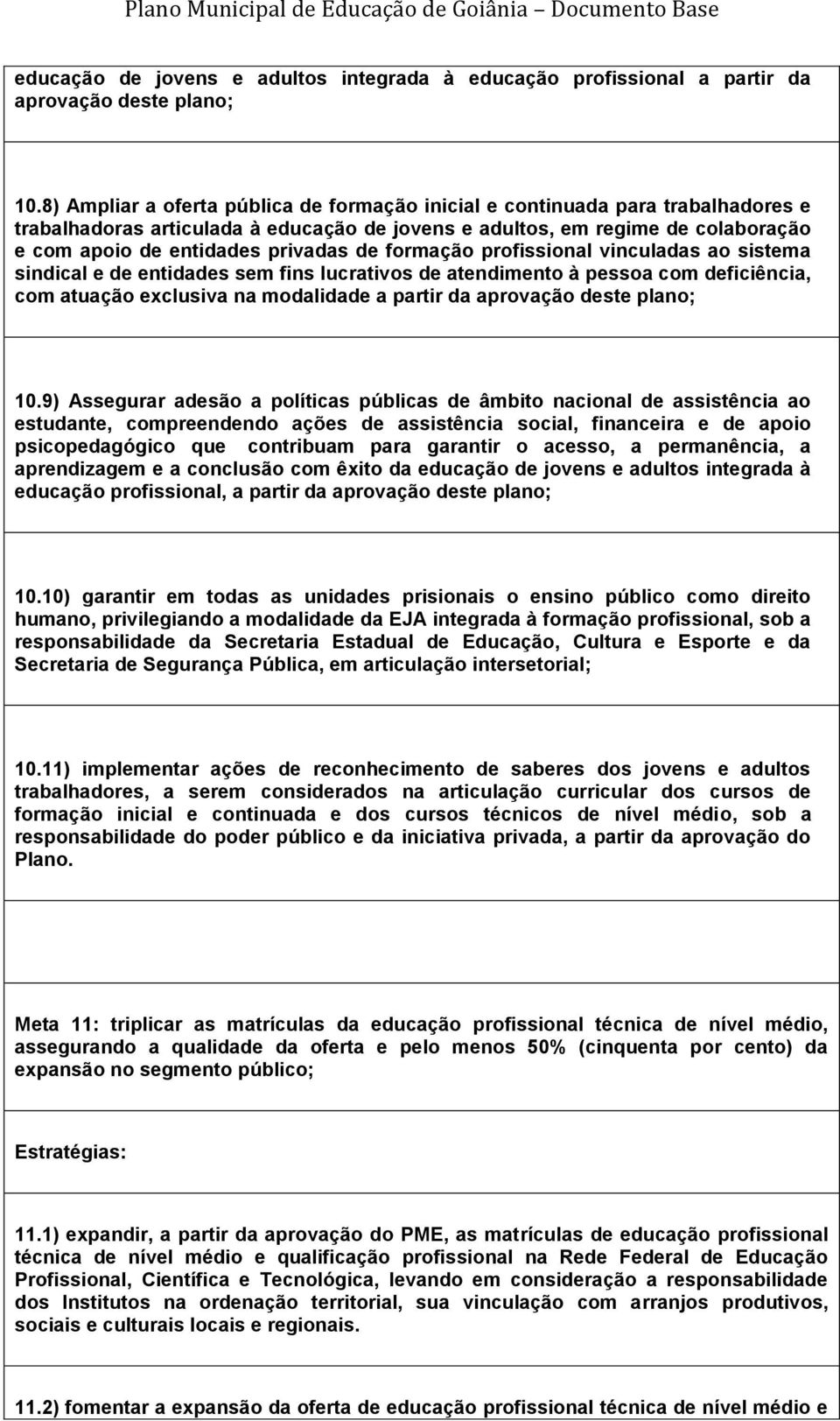 de formação profissional vinculadas ao sistema sindical e de entidades sem fins lucrativos de atendimento à pessoa com deficiência, com atuação exclusiva na modalidade a partir da aprovação deste