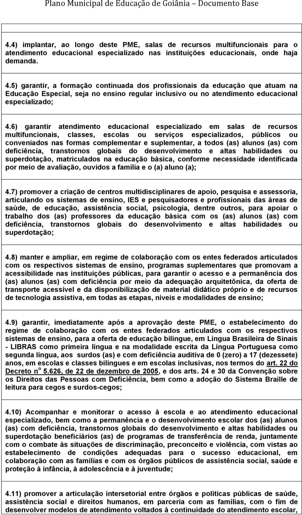 6) garantir atendimento educacional especializado em salas de recursos multifuncionais, classes, escolas ou serviços especializados, públicos ou conveniados nas formas complementar e suplementar, a