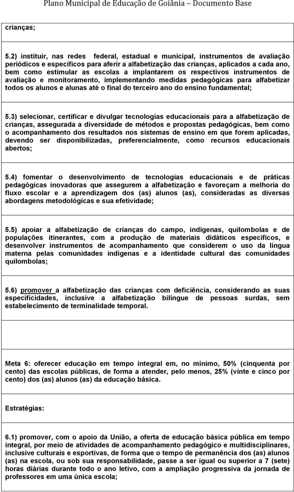 a implantarem os respectivos instrumentos de avaliação e monitoramento, implementando medidas pedagógicas para alfabetizar todos os alunos e alunas até o final do terceiro ano do ensino fundamental;