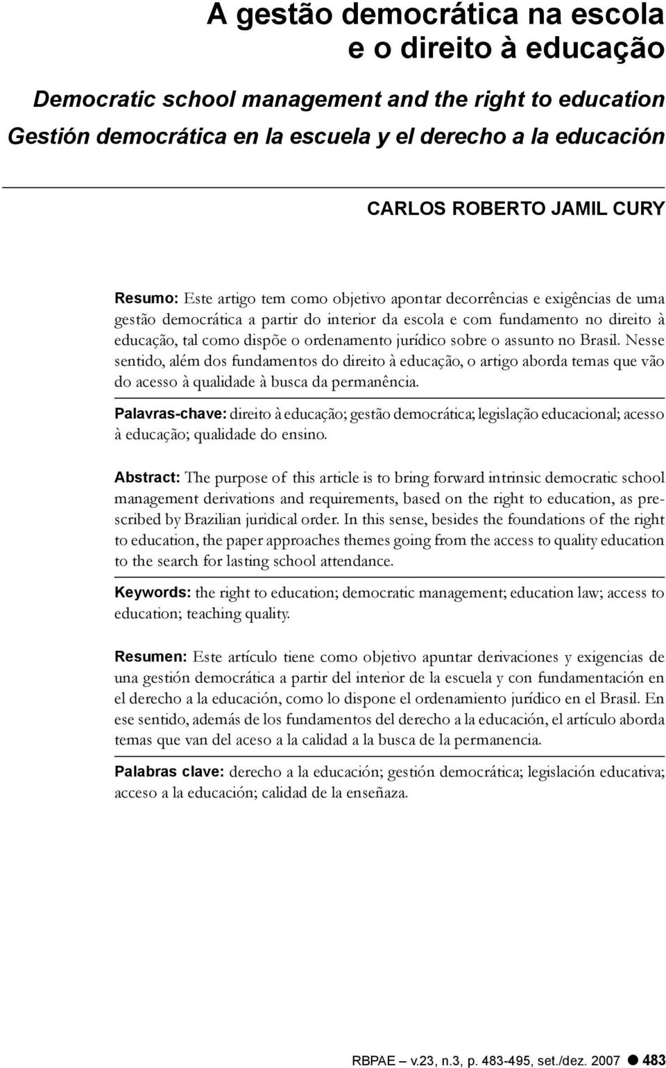 jurídico sobre o assunto no Brasil. Nesse sentido, além dos fundamentos do direito à educação, o artigo aborda temas que vão do acesso à qualidade à busca da permanência.