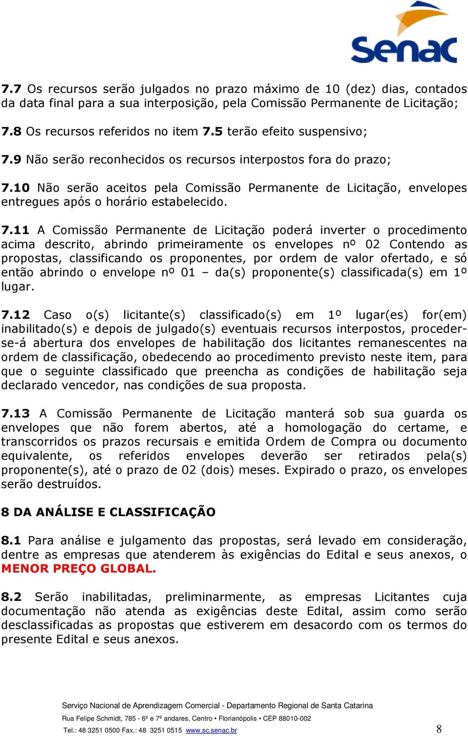 10 Não serão aceitos pela Comissão Permanente de Licitação, envelopes entregues após o horário estabelecido. 7.