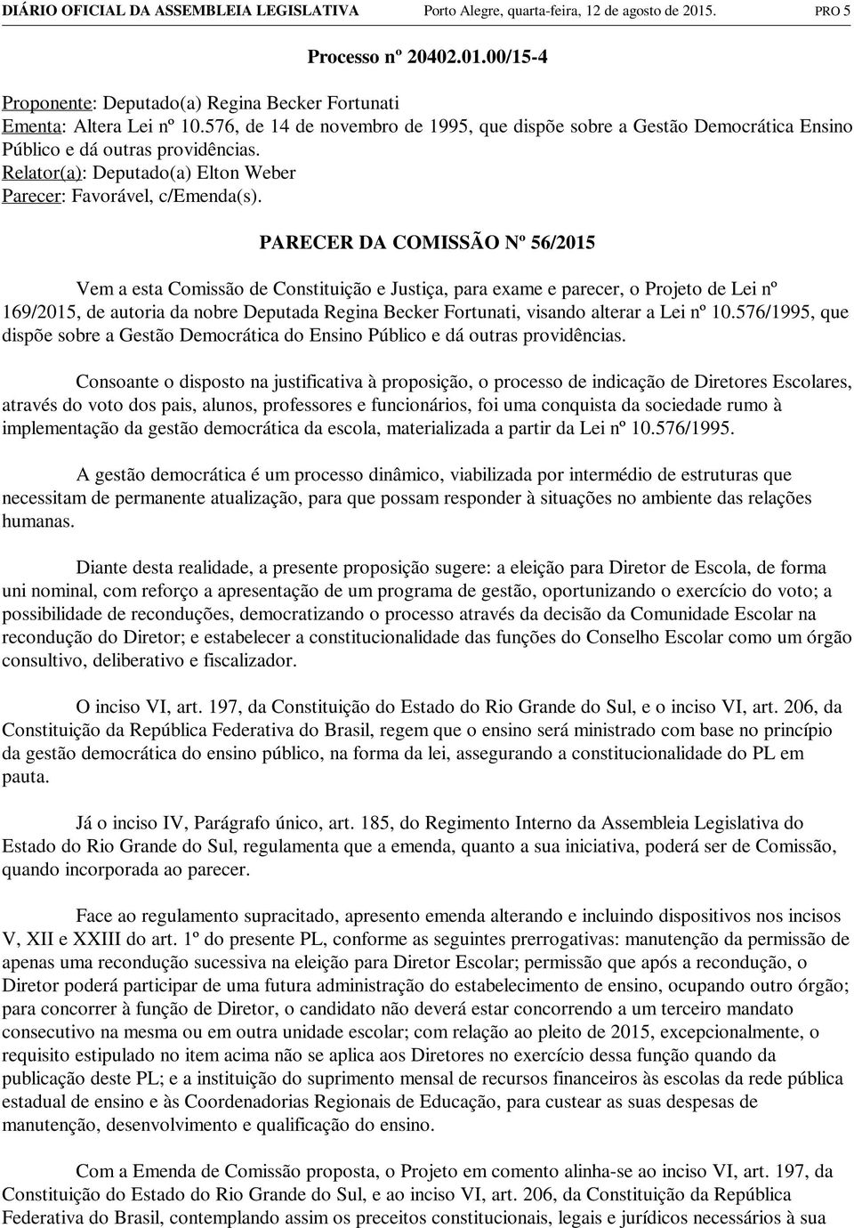 PARECER DA COMISSÃO Nº 56/2015 Vem a esta Comissão de Constituição e Justiça, para exame e parecer, o Projeto de Lei nº 169/2015, de autoria da nobre Deputada Regina Becker Fortunati, visando alterar