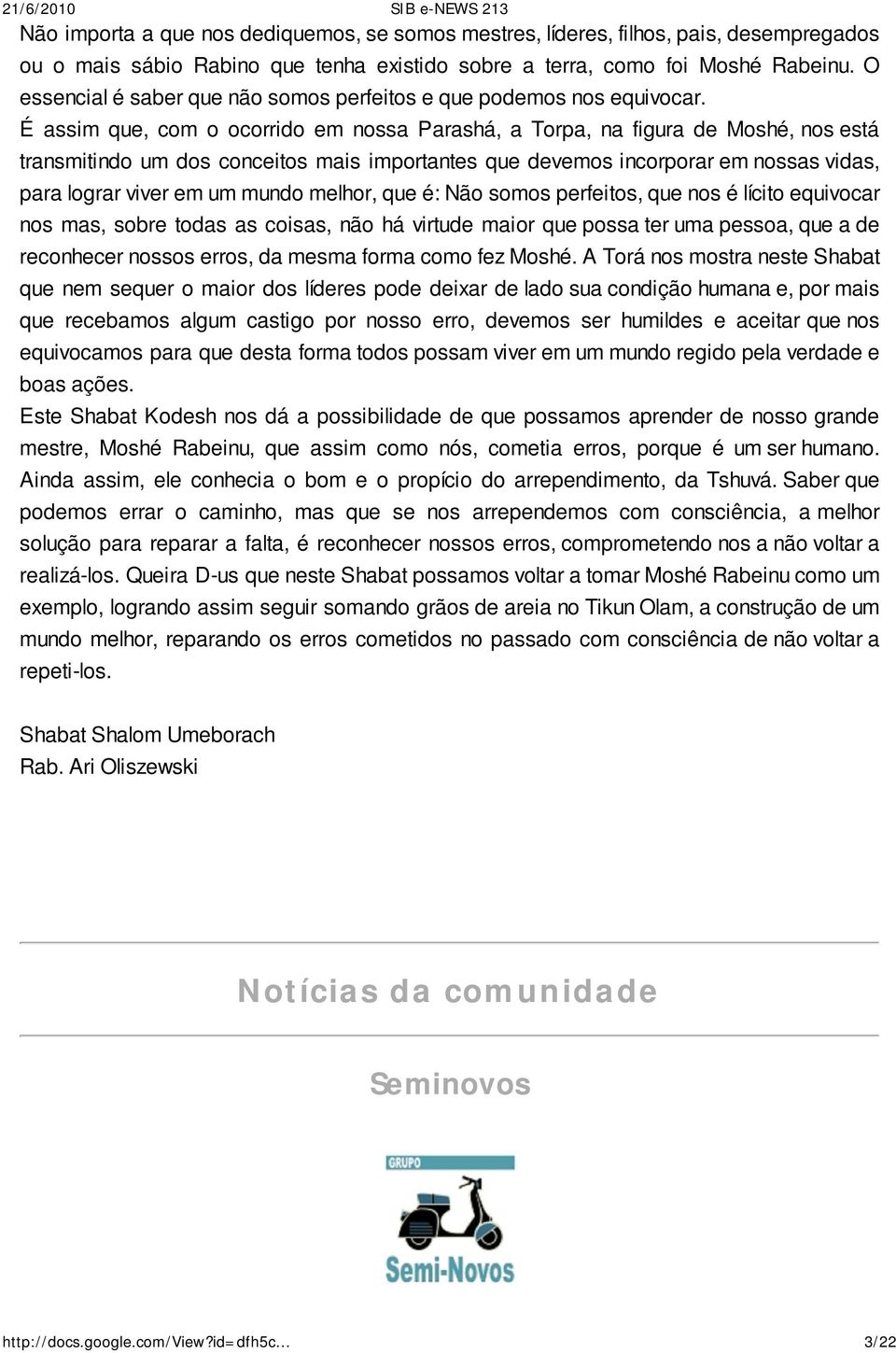 É assim que, com o ocorrido em nossa Parashá, a Torpa, na figura de Moshé, nos está transmitindo um dos conceitos mais importantes que devemos incorporar em nossas vidas, para lograr viver em um