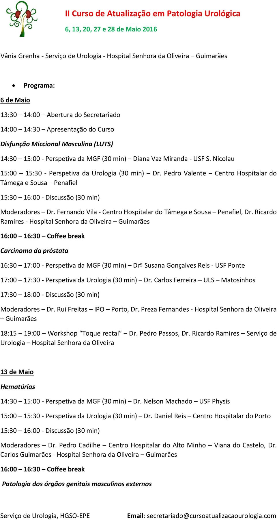 Pedr Valente Centr Hspitalar d Tâmega e Susa Penafiel 15:30 16:00 - Discussã (30 min) Mderadres Dr. Fernand Vila - Centr Hspitalar d Tâmega e Susa Penafiel, Dr.