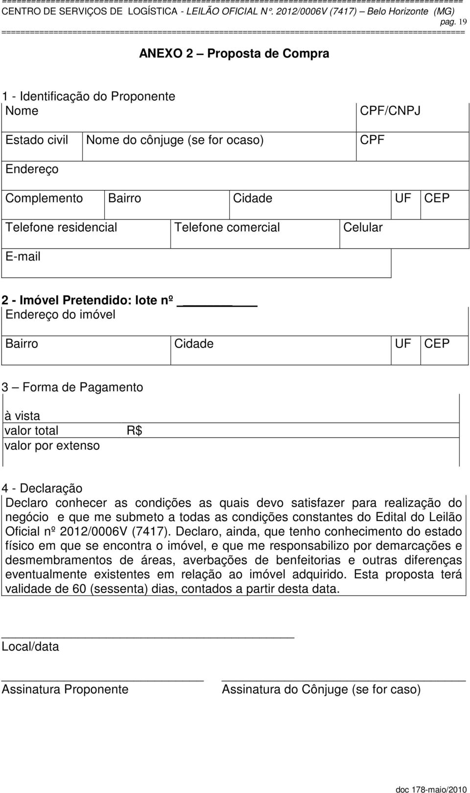 as condições as quais devo satisfazer para realização do negócio e que me submeto a todas as condições constantes do Edital do Leilão Oficial nº 2012/0006V (7417).