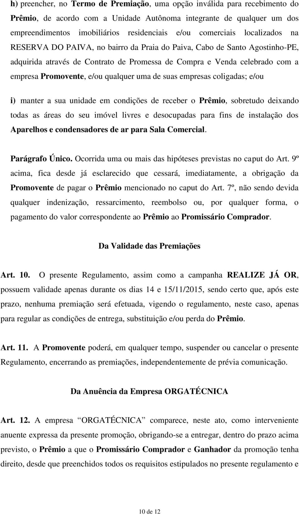 e/ou qualquer uma de suas empresas coligadas; e/ou i) manter a sua unidade em condições de receber o Prêmio, sobretudo deixando todas as áreas do seu imóvel livres e desocupadas para fins de