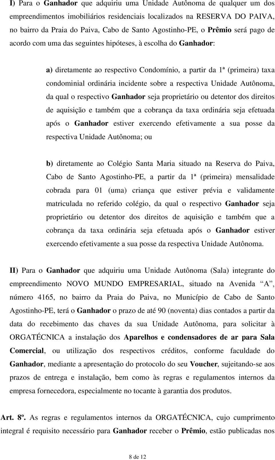 incidente sobre a respectiva Unidade Autônoma, da qual o respectivo Ganhador seja proprietário ou detentor dos direitos de aquisição e também que a cobrança da taxa ordinária seja efetuada após o