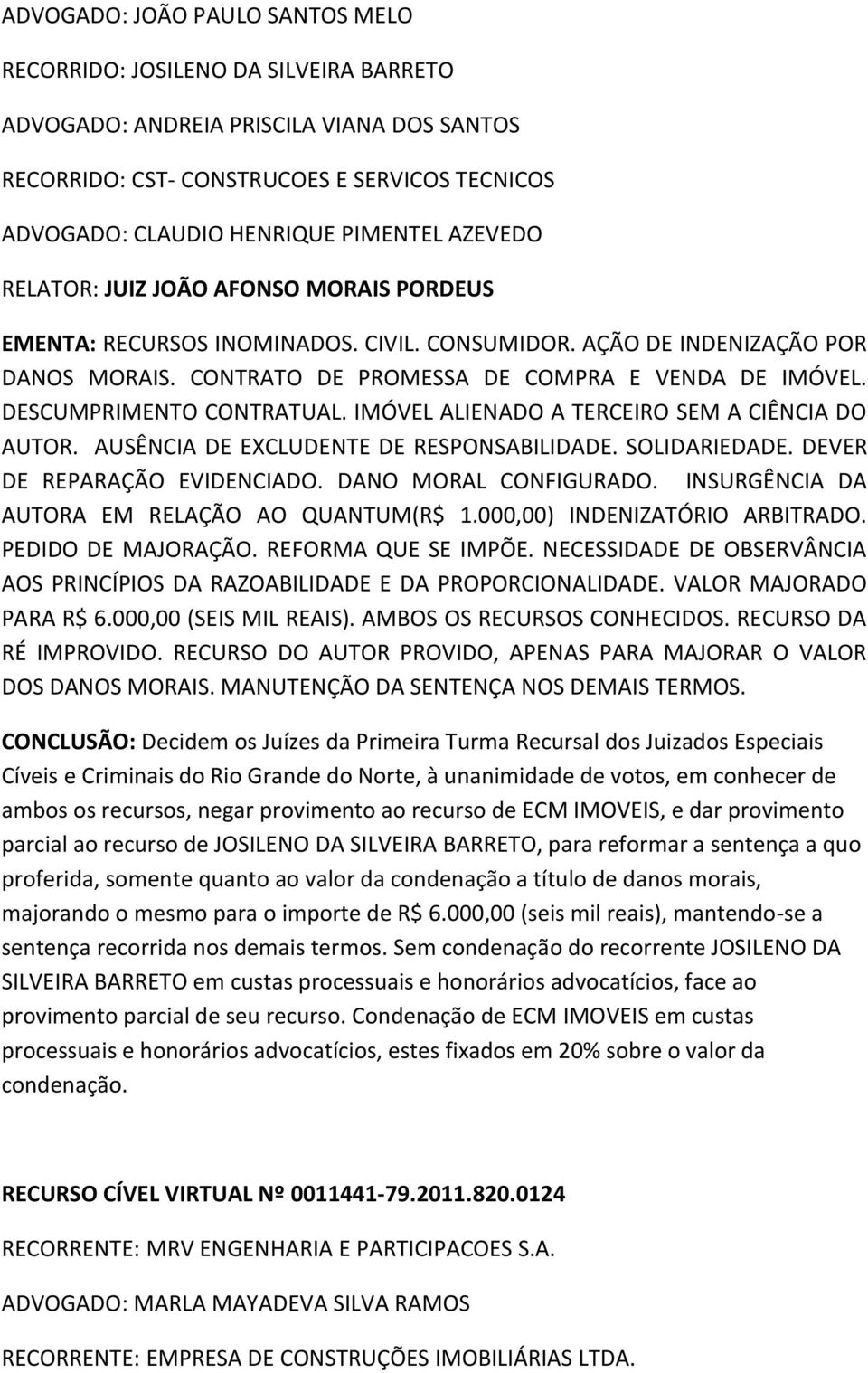 DESCUMPRIMENTO CONTRATUAL. IMÓVEL ALIENADO A TERCEIRO SEM A CIÊNCIA DO AUTOR. AUSÊNCIA DE EXCLUDENTE DE RESPONSABILIDADE. SOLIDARIEDADE. DEVER DE REPARAÇÃO EVIDENCIADO. DANO MORAL CONFIGURADO.