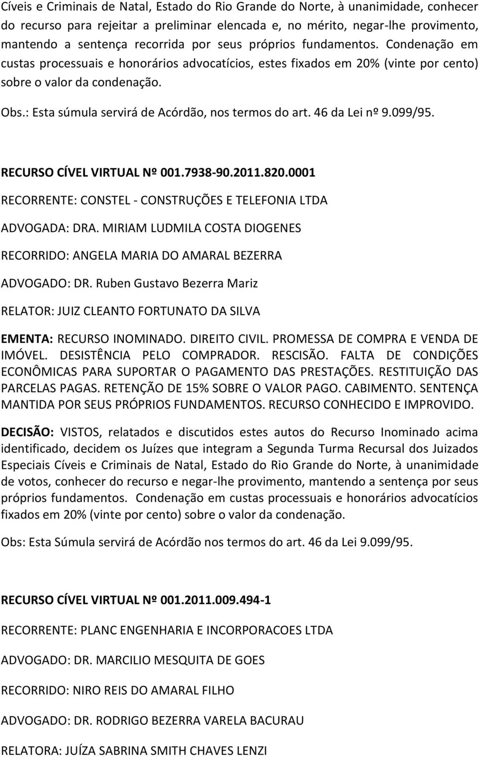 : Esta súmula servirá de Acórdão, nos termos do art. 46 da Lei nº 9.099/95. RECURSO CÍVEL VIRTUAL Nº 001.7938-90.2011.820.0001 RECORRENTE: CONSTEL - CONSTRUÇÕES E TELEFONIA LTDA ADVOGADA: DRA.