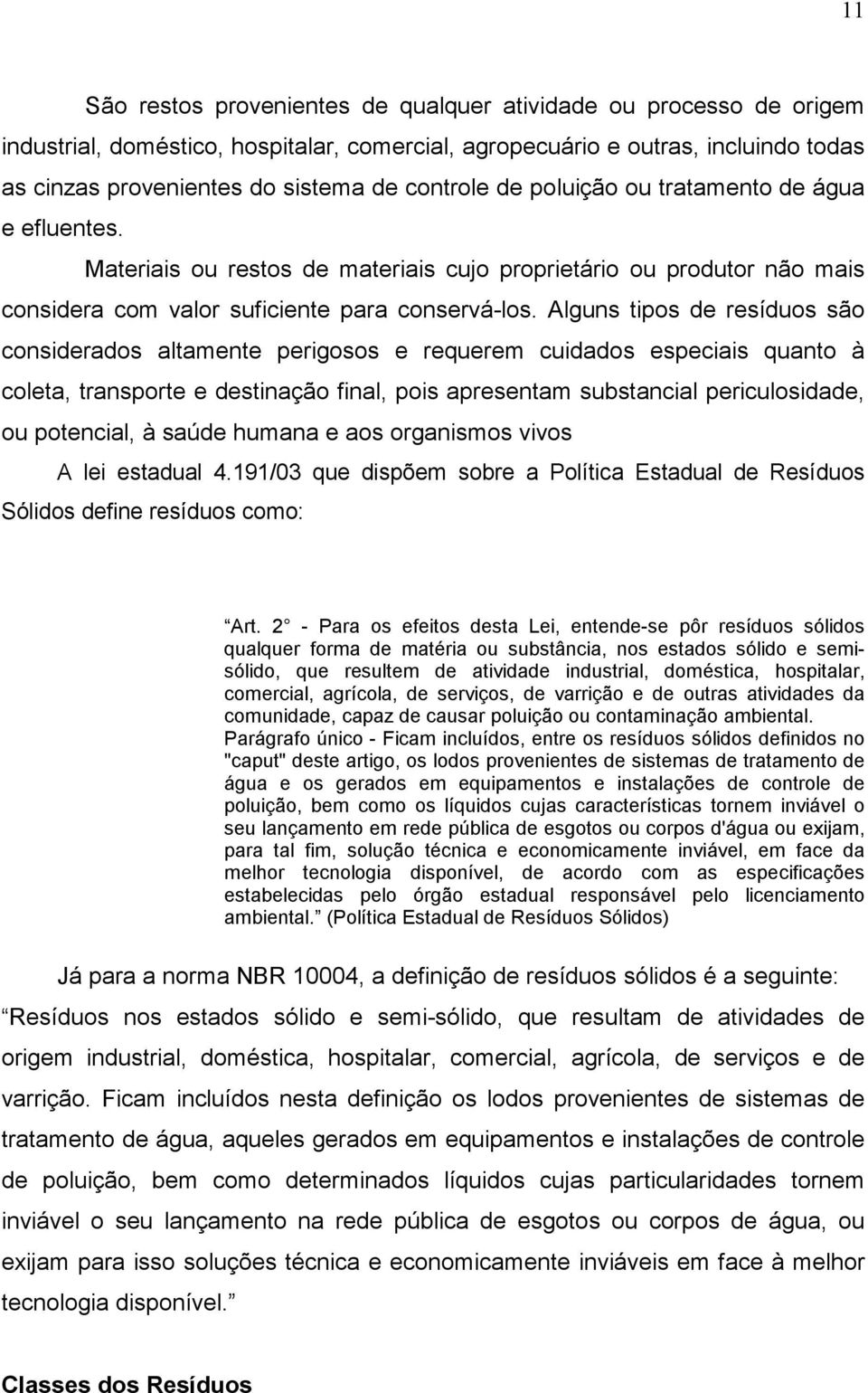 Alguns tipos de resíduos são considerados altamente perigosos e requerem cuidados especiais quanto à coleta, transporte e destinação final, pois apresentam substancial periculosidade, ou potencial, à