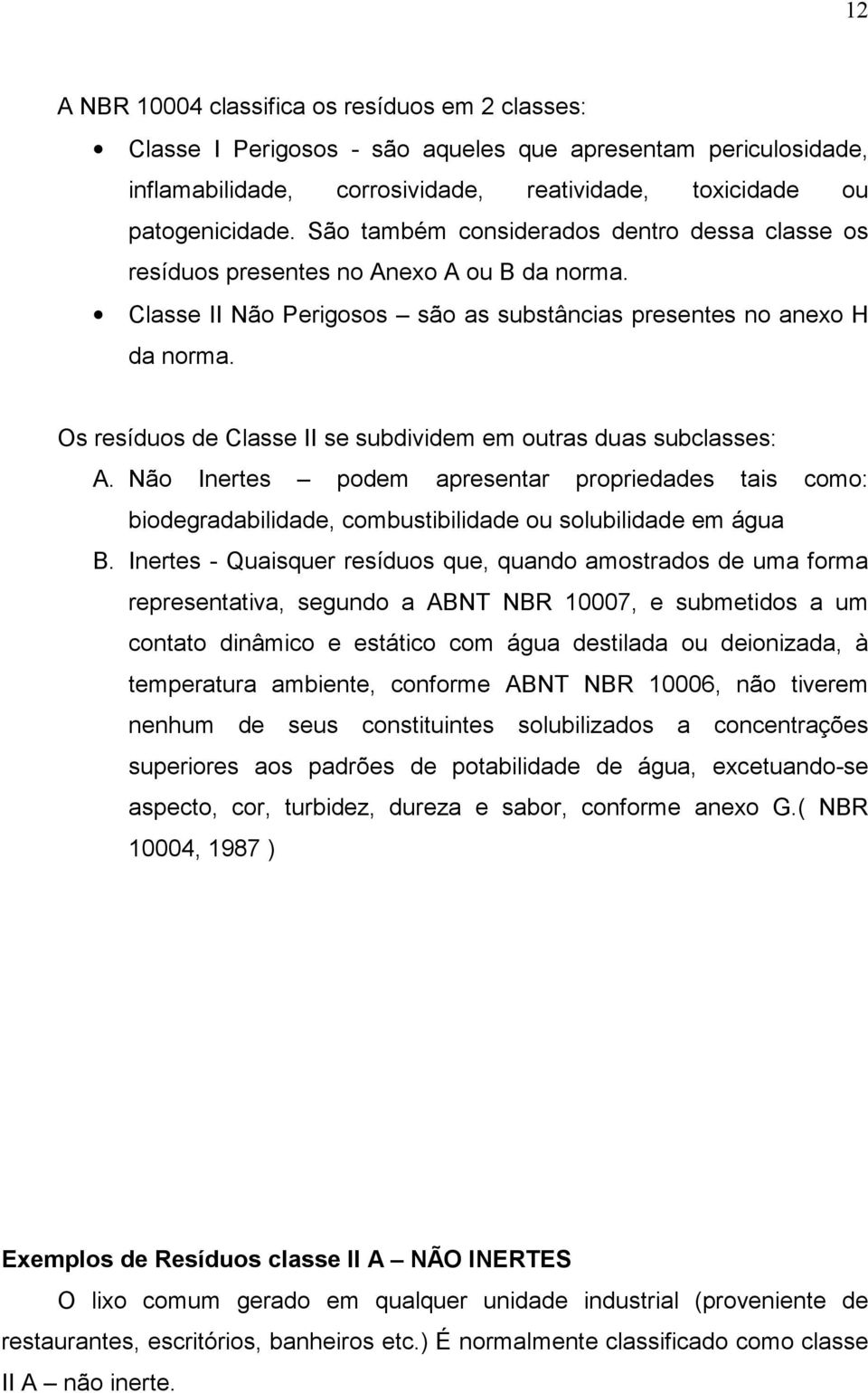 Os resíduos de Classe II se subdividem em outras duas subclasses: A. Não Inertes podem apresentar propriedades tais como: biodegradabilidade, combustibilidade ou solubilidade em água B.