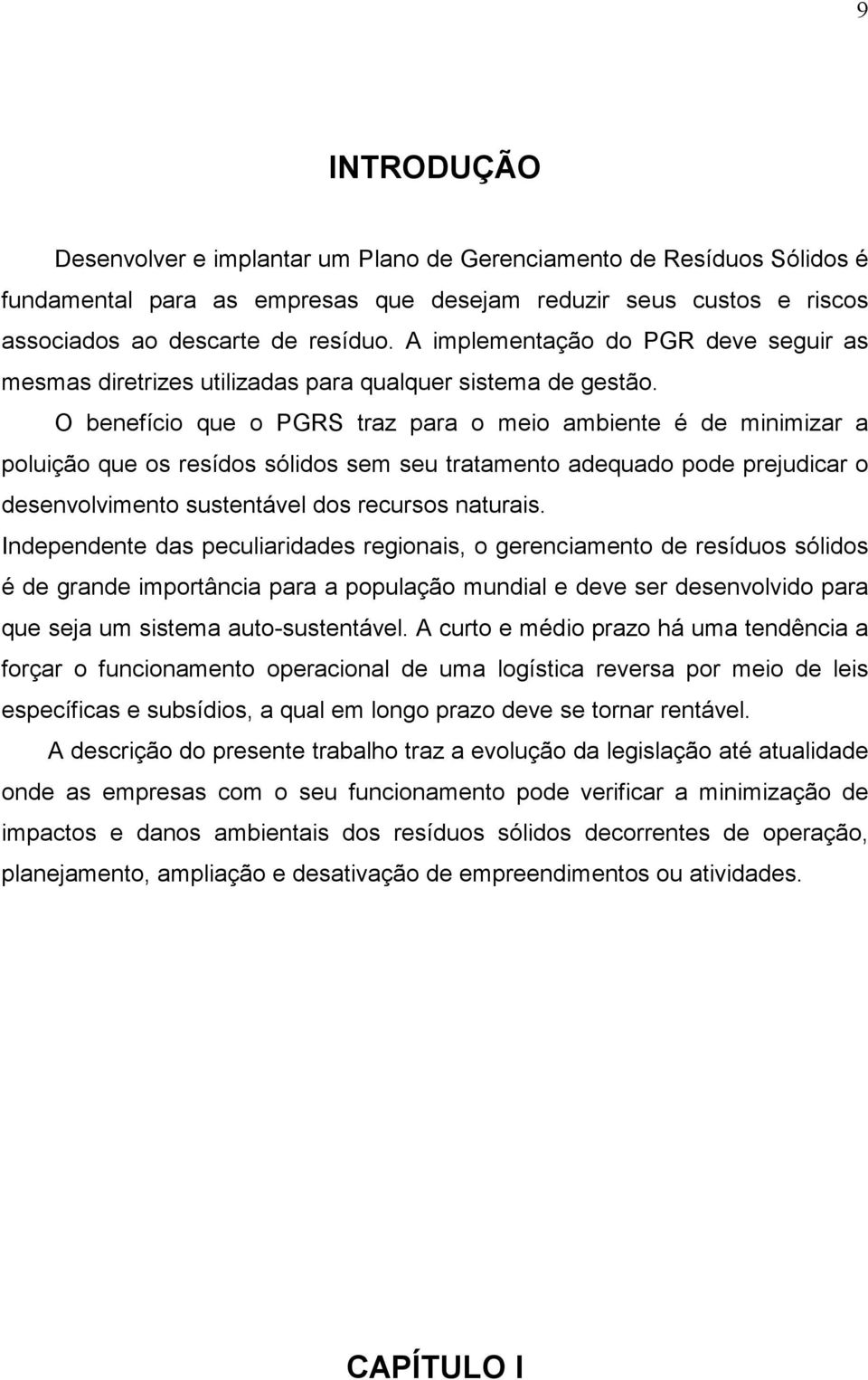 O benefício que o PGRS traz para o meio ambiente é de minimizar a poluição que os resídos sólidos sem seu tratamento adequado pode prejudicar o desenvolvimento sustentável dos recursos naturais.