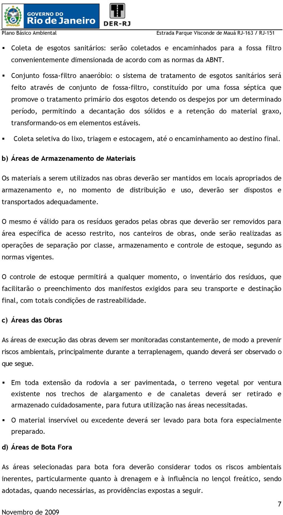 esgotos detendo os despejos por um determinado período, permitindo a decantação dos sólidos e a retenção do material graxo, transformando-os em elementos estáveis.