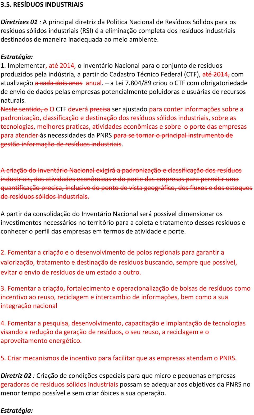 Implementar, até 2014, o Inventário Nacional para o conjunto de resíduos produzidos pela indústria, a partir do Cadastro Técnico Federal (CTF), até 2014, com atualização a cada dois anos anual.