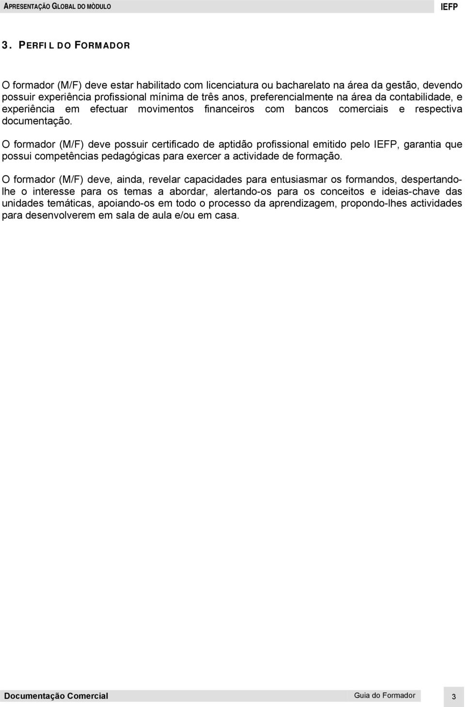 contabilidade, e experiência em efectuar movimentos financeiros com bancos comerciais e respectiva documentação.