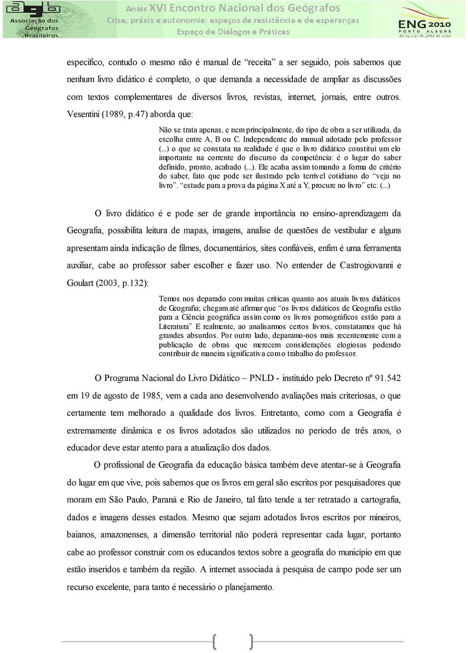 47) aborda que: Não se trata apenas, e nem principalmente, do tipo de obra a ser utilizada, da escolha entre A, B ou C. Independente do manual adotado pelo professor (.