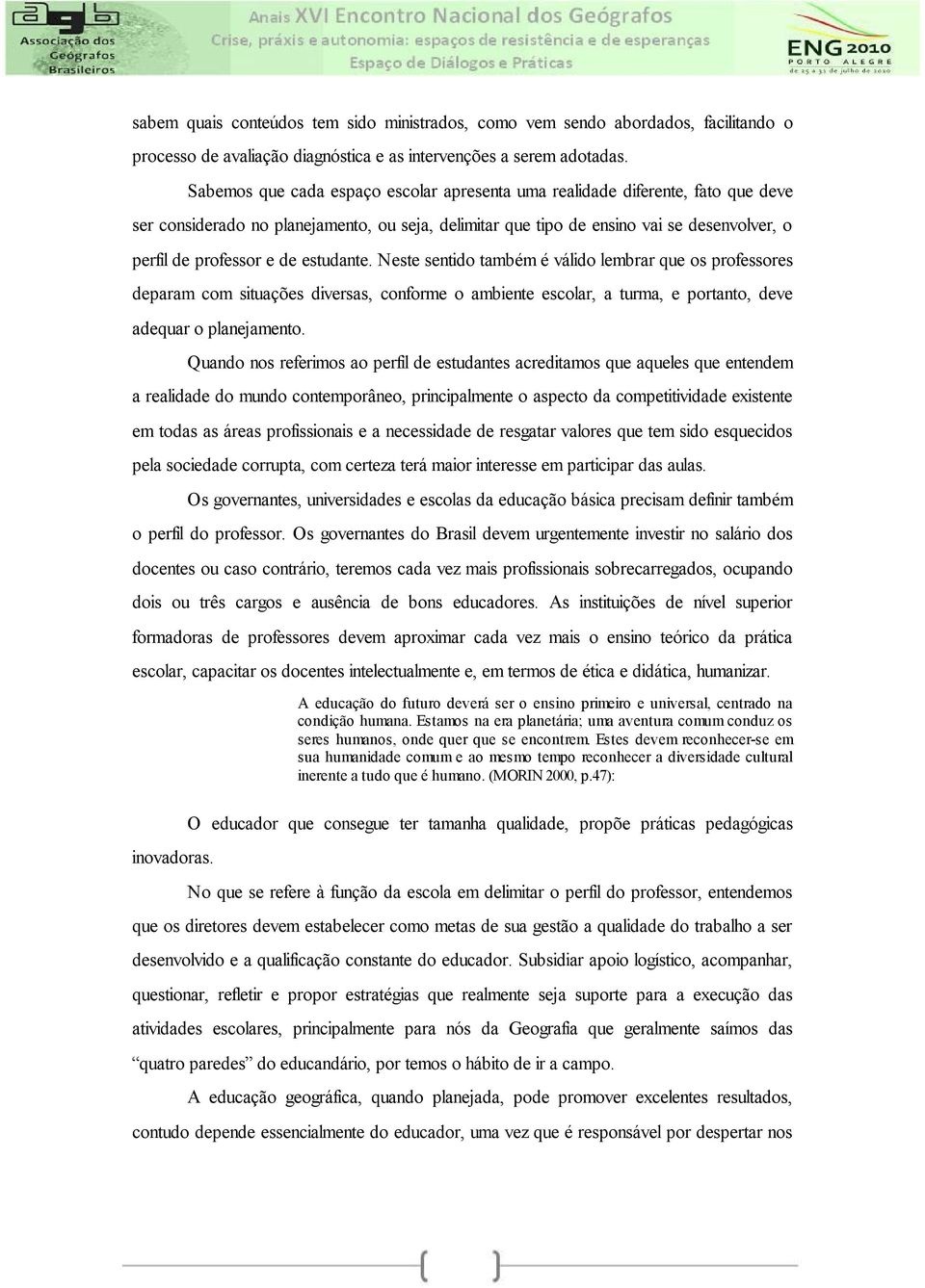 estudante. Neste sentido também é válido lembrar que os professores deparam com situações diversas, conforme o ambiente escolar, a turma, e portanto, deve adequar o planejamento.