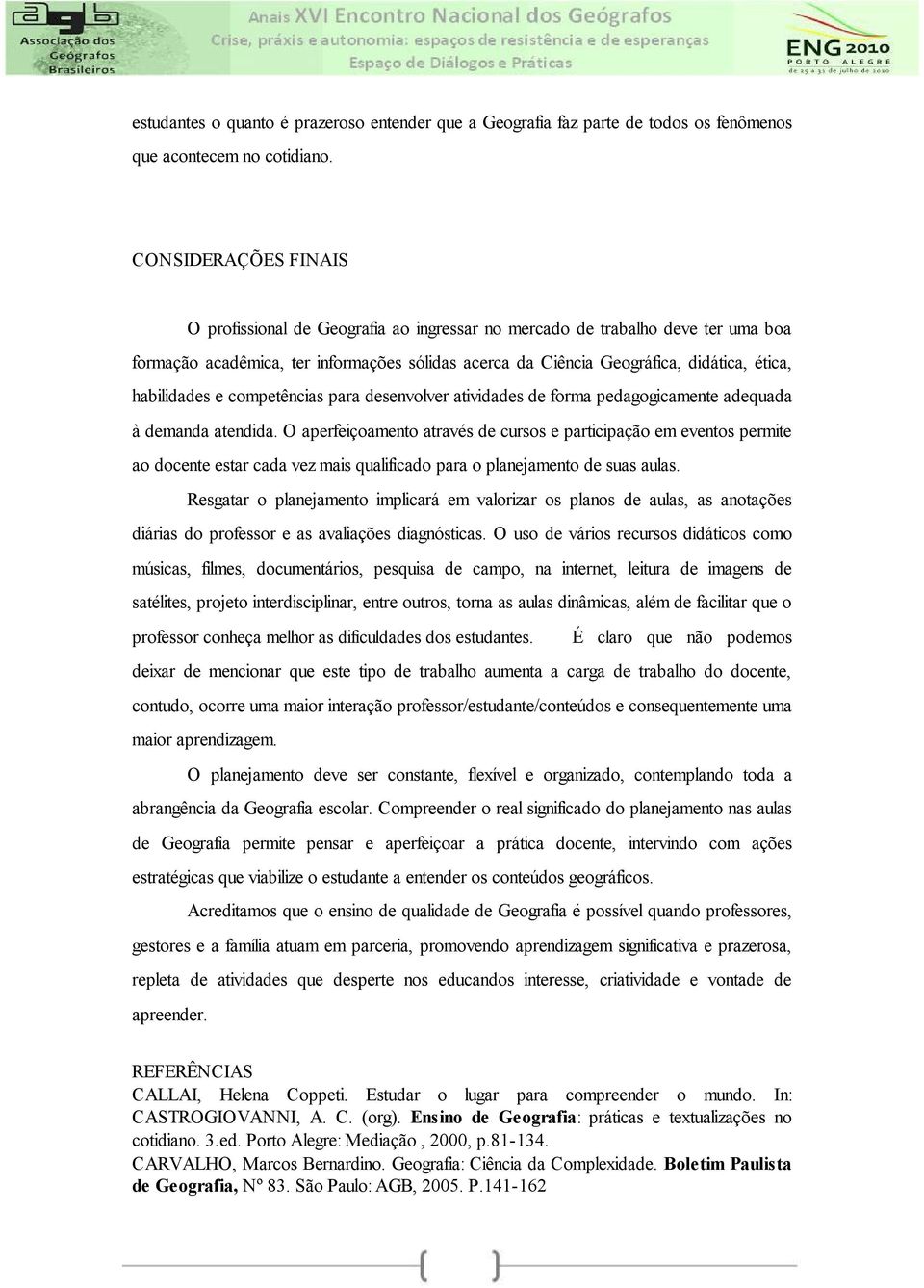 habilidades e competências para desenvolver atividades de forma pedagogicamente adequada à demanda atendida.