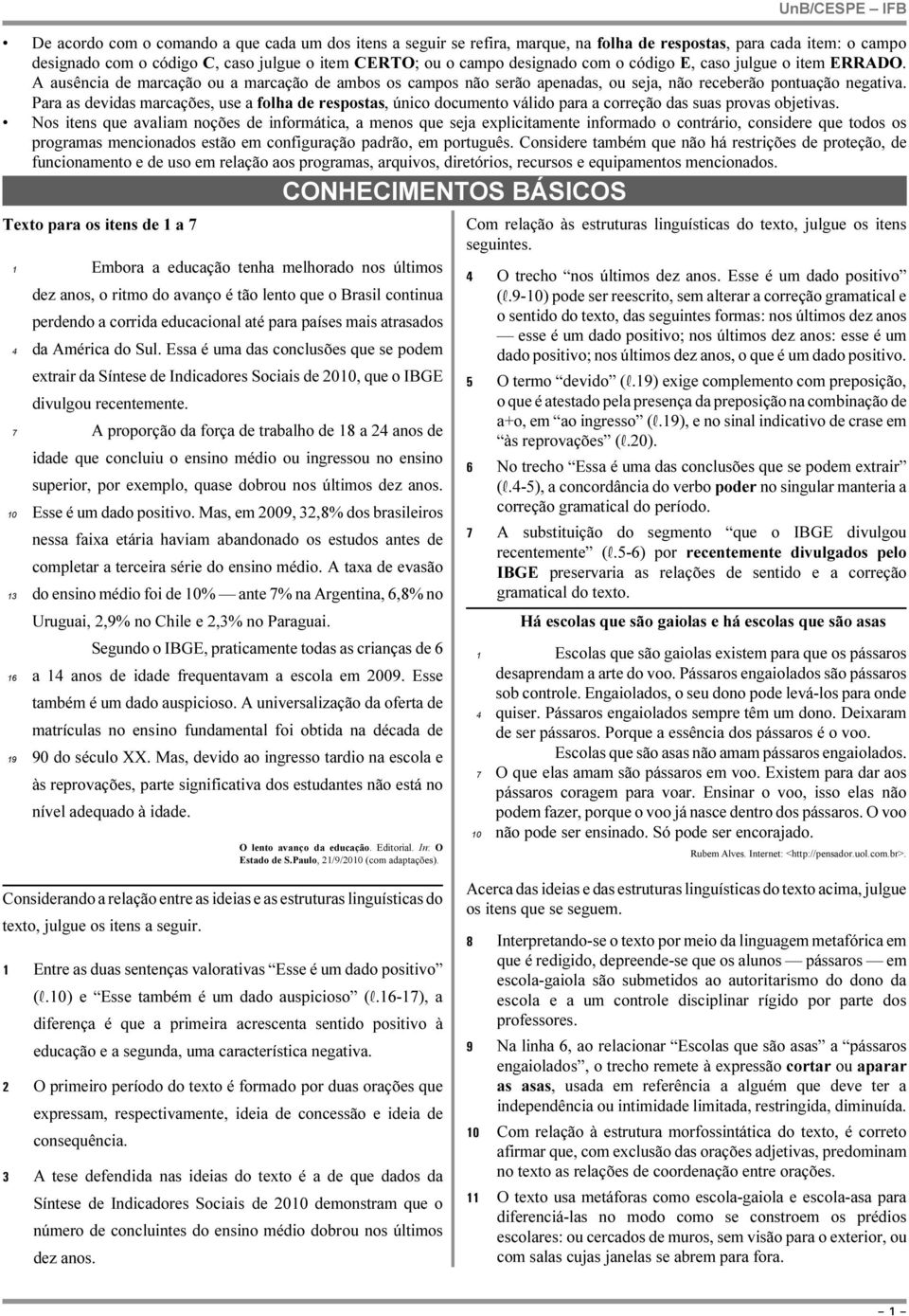 Para as devidas marcações, use a folha de respostas, único documento válido para a correção das suas provas objetivas.