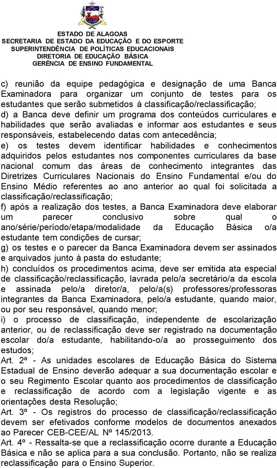 habilidades e conhecimentos adquiridos pelos estudantes nos componentes curriculares da base nacional comum das áreas de conhecimento integrantes das Diretrizes Curriculares Nacionais do Ensino