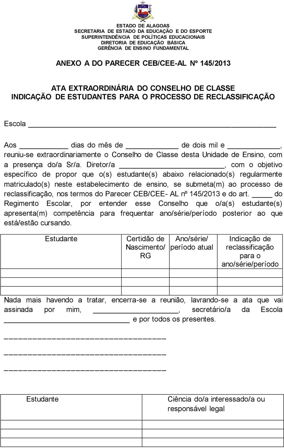 Diretor/a, com o objetivo específico de propor que o(s) estudante(s) abaixo relacionado(s) regularmente matriculado(s) neste estabelecimento de ensino, se submeta(m) ao processo de reclassificação,