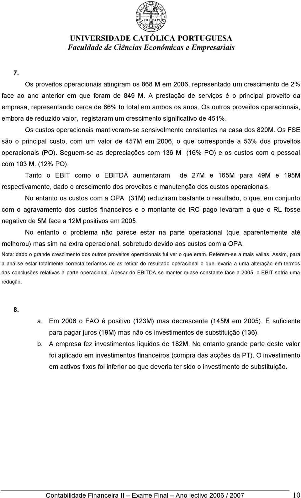 Os outros proveitos operacionais, embora de reduzido valor, registaram um crescimento significativo de 451%. Os custos operacionais mantiveram-se sensivelmente constantes na casa dos 820M.