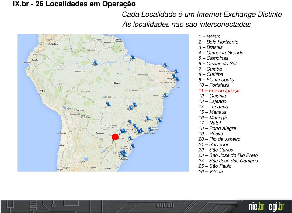 Florianópolis 10 Fortaleza 11 Foz do Iguaçu 12 Goiânia 13 Lajeado 14 Londrina 15 Manaus 16 Maringá 17 Natal 18 Porto