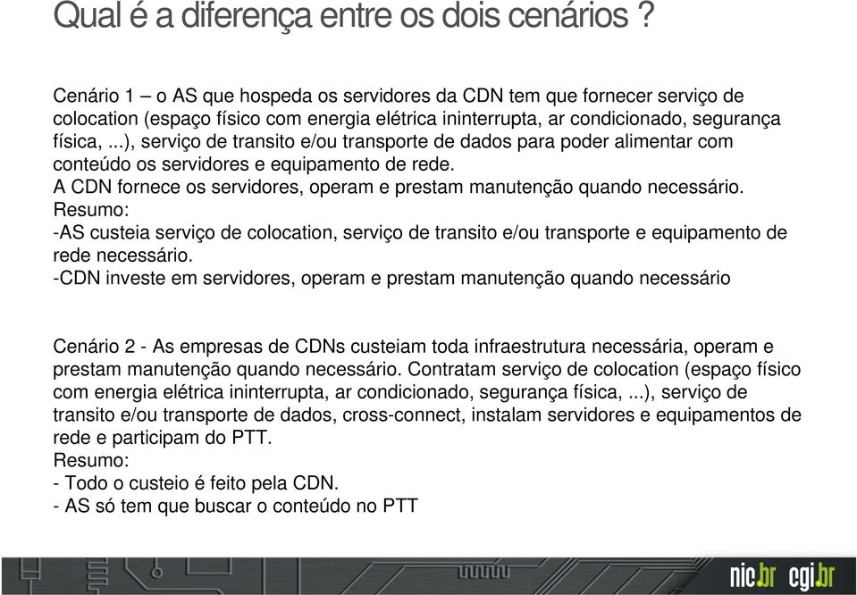 ..), serviço de transito e/ou transporte de dados para poder alimentar com conteúdo os servidores e equipamento de rede. A CDN fornece os servidores, operam e prestam manutenção quando necessário.