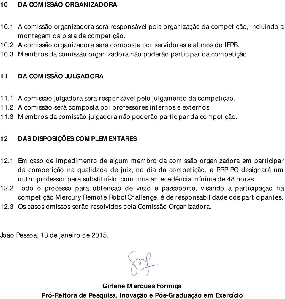 11.3 Membros da comissão julgadora não poderão participar da competição. 12 DAS DISPOSIÇÕES COMPLEMENTARES 12.