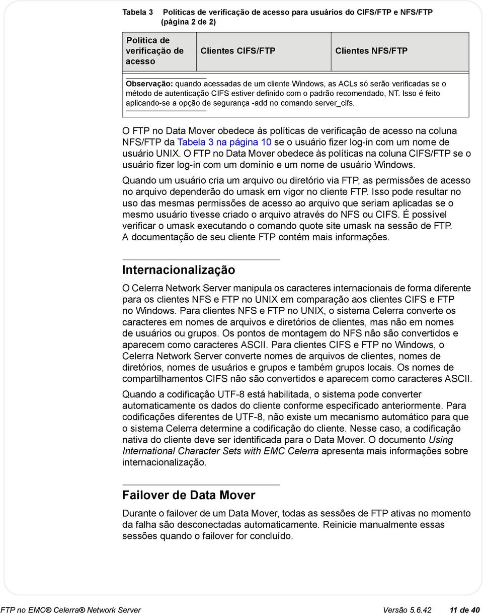 O FTP no Data Mover obedece às políticas de verificação de acesso na colna NFS/FTP da Tabela 3 na página 10 se o sário fizer log-in com m nome de sário UNIX.