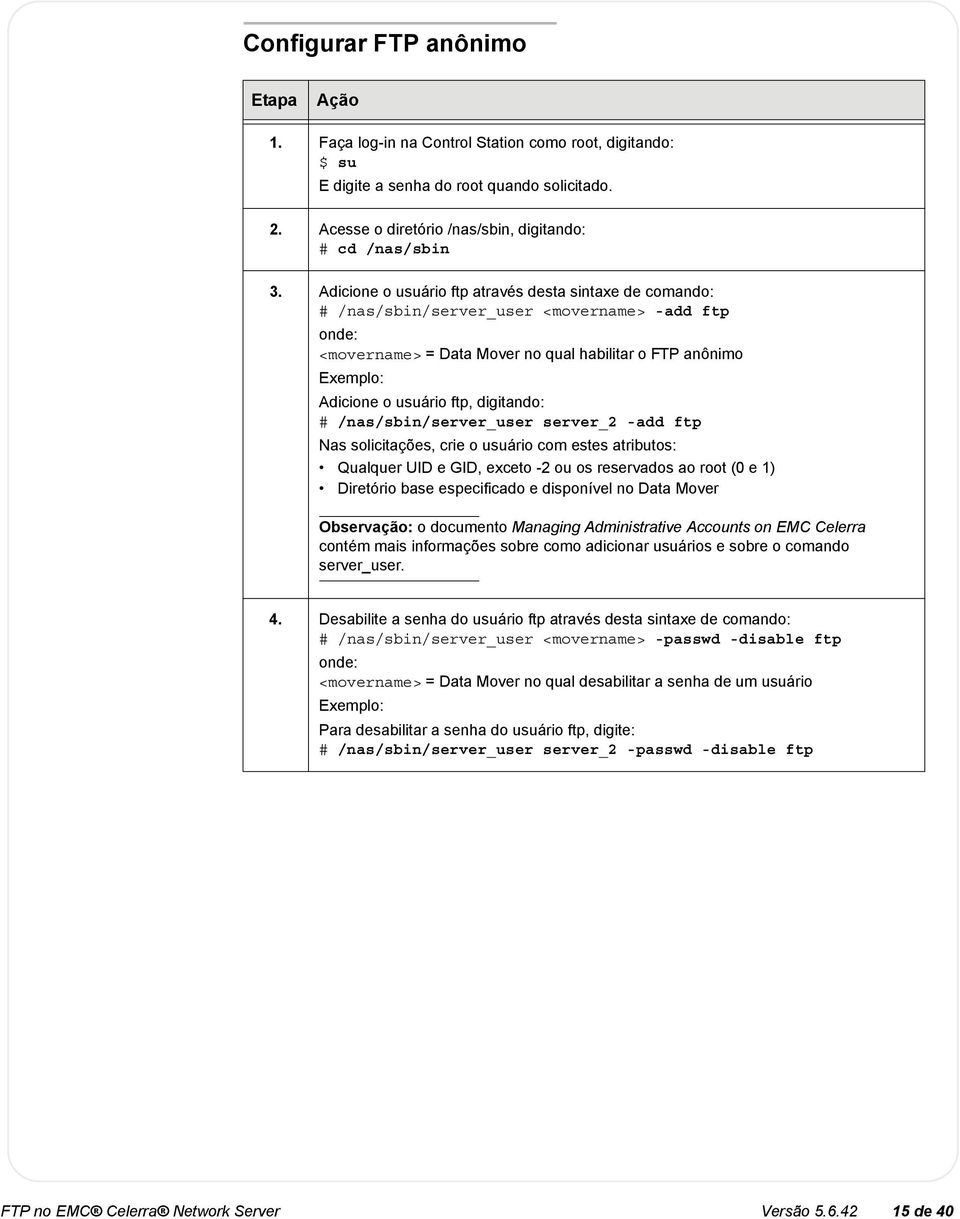 /nas/sbin/server_ser server_2 -add ftp Nas solicitações, crie o sário com estes atribtos: Qalqer UID e GID, exceto -2 o os reservados ao root (0 e 1) Diretório base especificado e disponível no Data