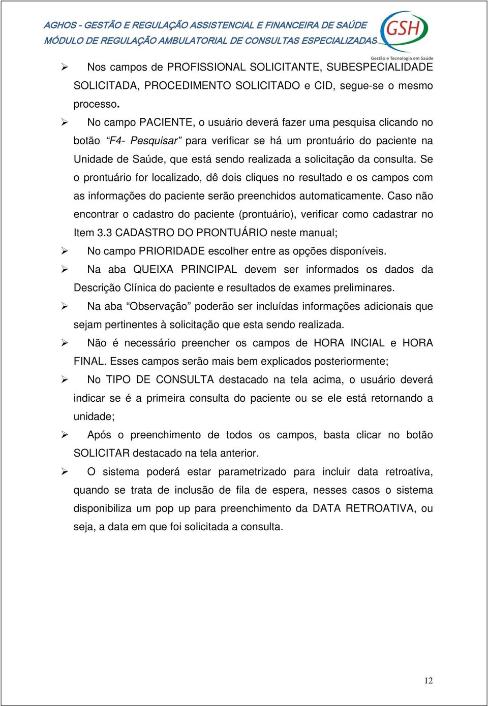 consulta. Se o prontuário for localizado, dê dois cliques no resultado e os campos com as informações do paciente serão preenchidos automaticamente.