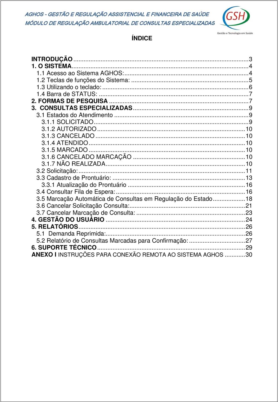 ..10 3.2 Solicitação:...11 3.3 Cadastro de Prontuário:...13 3.3.1 Atualização do Prontuário...16 3.4 Consultar Fila de Espera:...16 3.5 Marcação Automática de Consultas em Regulação do Estado...18 3.