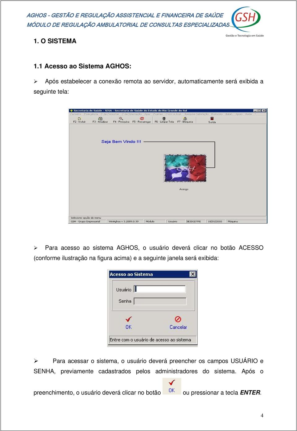 acesso ao sistema AGHOS, o usuário deverá clicar no botão ACESSO (conforme ilustração na figura acima) e a seguinte janela