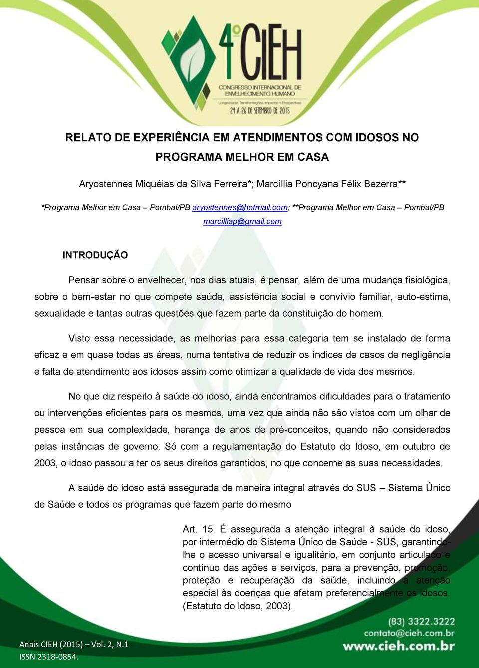 com INTRODUÇÃO Pensar sobre o envelhecer, nos dias atuais, é pensar, além de uma mudança fisiológica, sobre o bem-estar no que compete saúde, assistência social e convívio familiar, auto-estima,